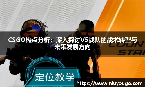 CSGO热点分析：深入探讨V5战队的战术转型与未来发展方向