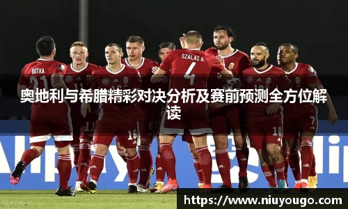 奥地利与希腊精彩对决分析及赛前预测全方位解读